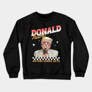 Trump 2024, Haters Gonna Hate Donald Preppy Edgy Crewneck Sweatshirt